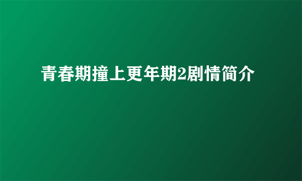 青春期撞上更年期2剧情简介