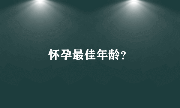 怀孕最佳年龄？