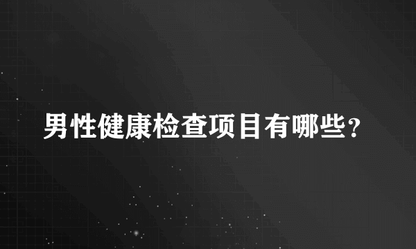 男性健康检查项目有哪些？