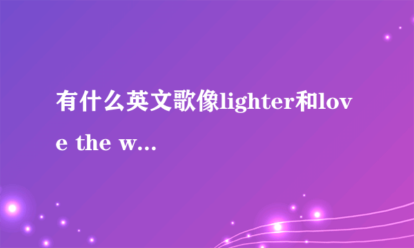 有什么英文歌像lighter和love the way you lie一开头就超好听的,可以做铃声的,或者高潮部分好听,