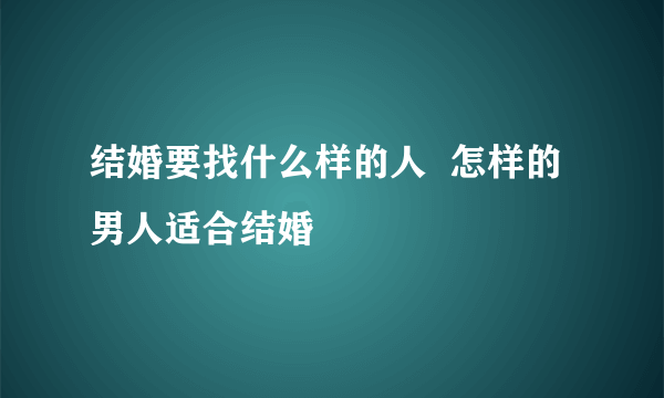 结婚要找什么样的人  怎样的男人适合结婚