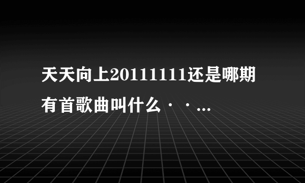 天天向上20111111还是哪期有首歌曲叫什么····只记得高潮部分有一句歌词是：我是落日霞·