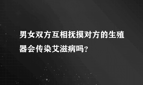 男女双方互相抚摸对方的生殖器会传染艾滋病吗？