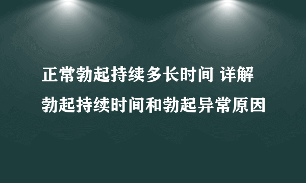 正常勃起持续多长时间 详解勃起持续时间和勃起异常原因