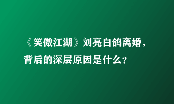 《笑傲江湖》刘亮白鸽离婚，背后的深层原因是什么？