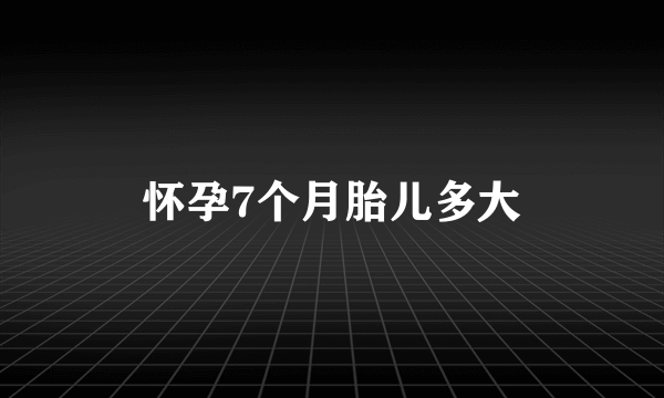 怀孕7个月胎儿多大