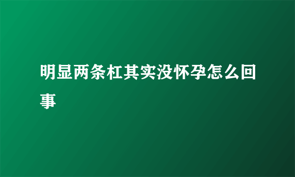 明显两条杠其实没怀孕怎么回事