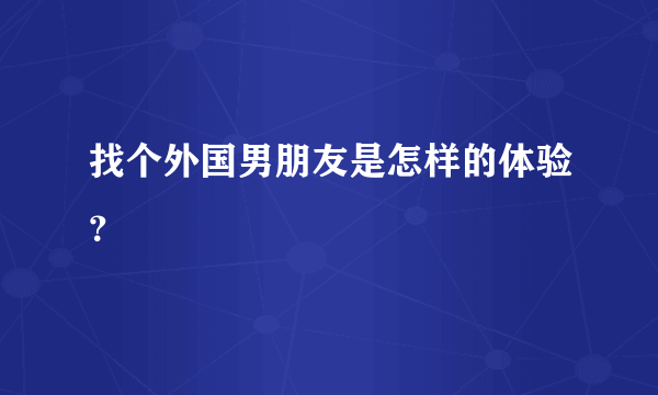 找个外国男朋友是怎样的体验？