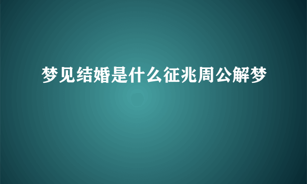 梦见结婚是什么征兆周公解梦