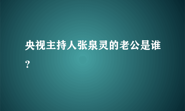 央视主持人张泉灵的老公是谁？