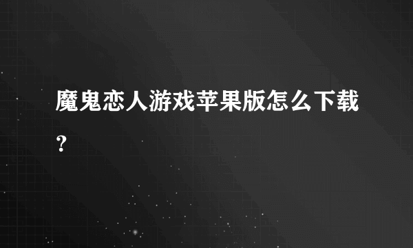 魔鬼恋人游戏苹果版怎么下载？