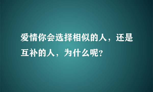 爱情你会选择相似的人，还是互补的人，为什么呢？