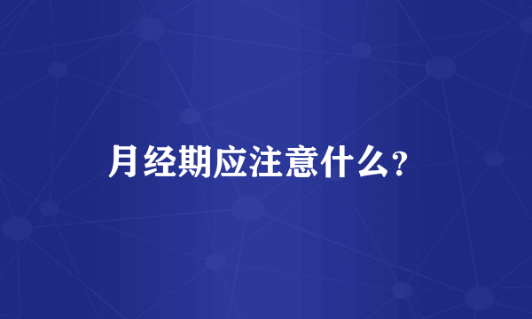 月经期应注意什么？