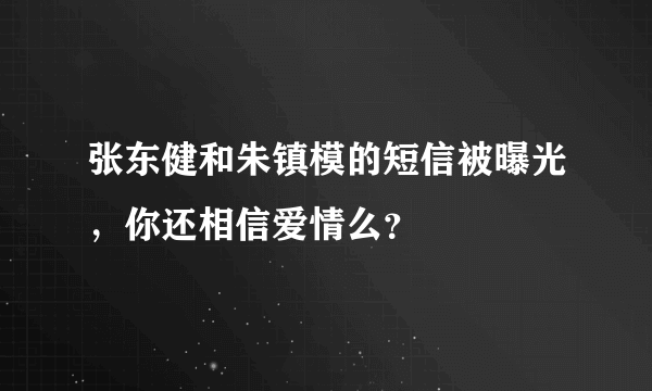 张东健和朱镇模的短信被曝光，你还相信爱情么？