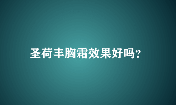 圣荷丰胸霜效果好吗？