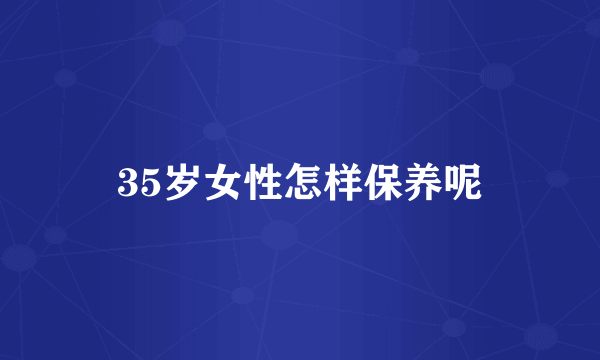 35岁女性怎样保养呢