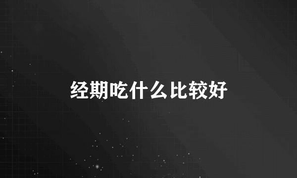 经期吃什么比较好