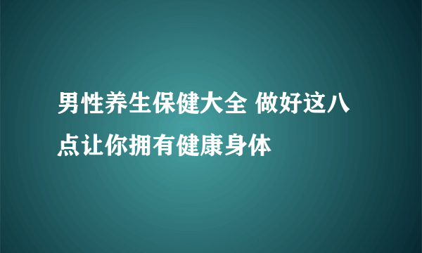 男性养生保健大全 做好这八点让你拥有健康身体