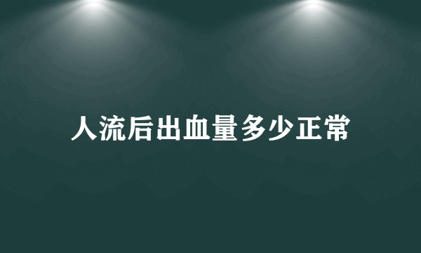 人流后出血量多少正常