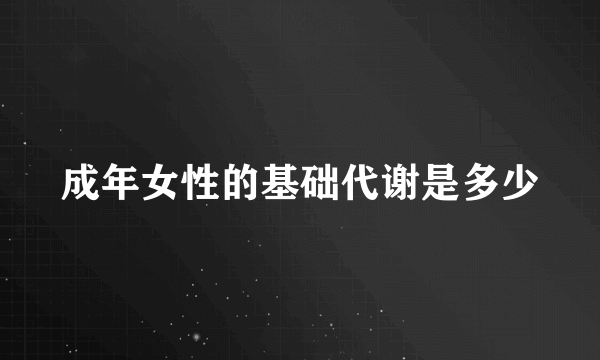 成年女性的基础代谢是多少