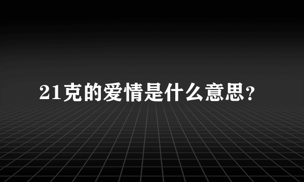 21克的爱情是什么意思？