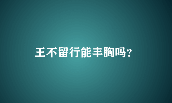 王不留行能丰胸吗？