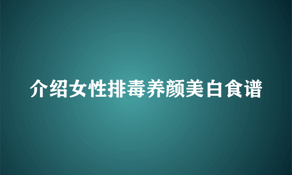 介绍女性排毒养颜美白食谱