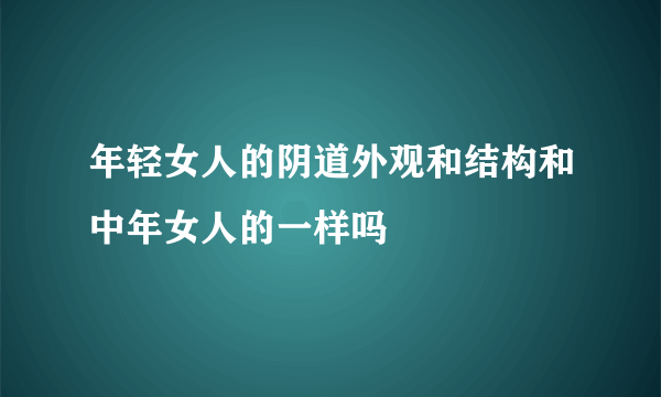 年轻女人的阴道外观和结构和中年女人的一样吗