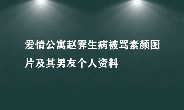 爱情公寓赵霁生病被骂素颜图片及其男友个人资料