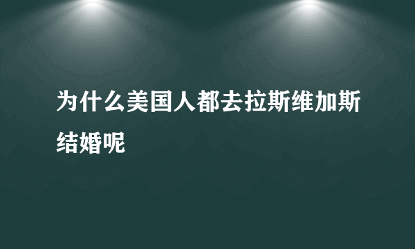 为什么美国人都去拉斯维加斯结婚呢