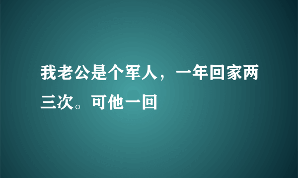 我老公是个军人，一年回家两三次。可他一回