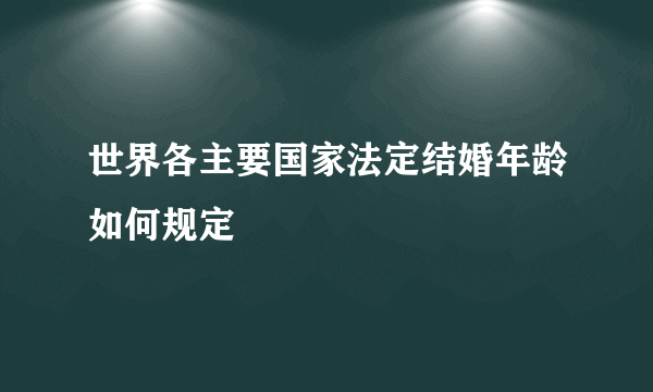 世界各主要国家法定结婚年龄如何规定