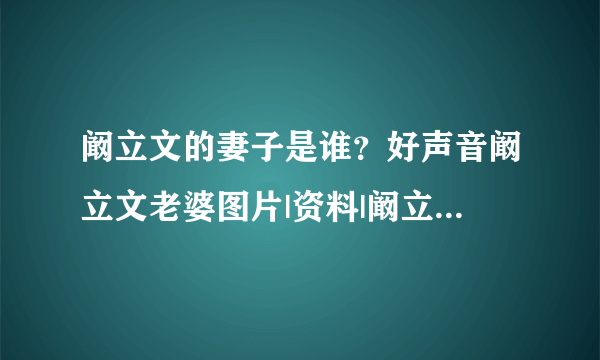 阚立文的妻子是谁？好声音阚立文老婆图片|资料|阚立文|妻子|老婆