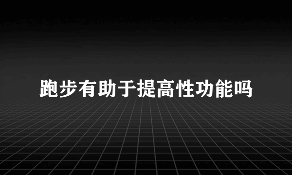 跑步有助于提高性功能吗