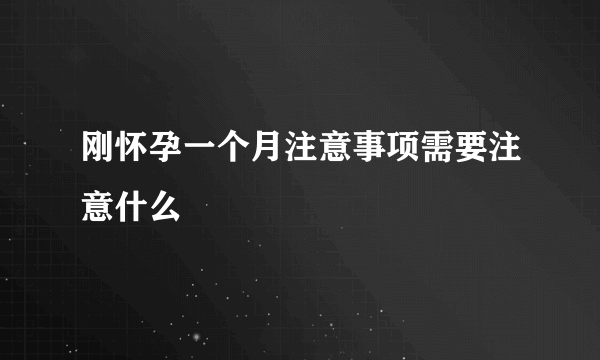 刚怀孕一个月注意事项需要注意什么