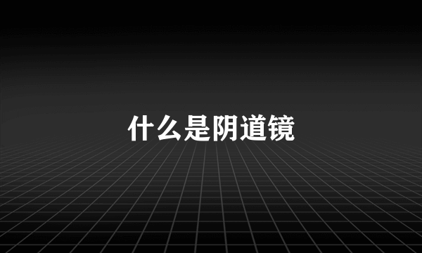 什么是阴道镜