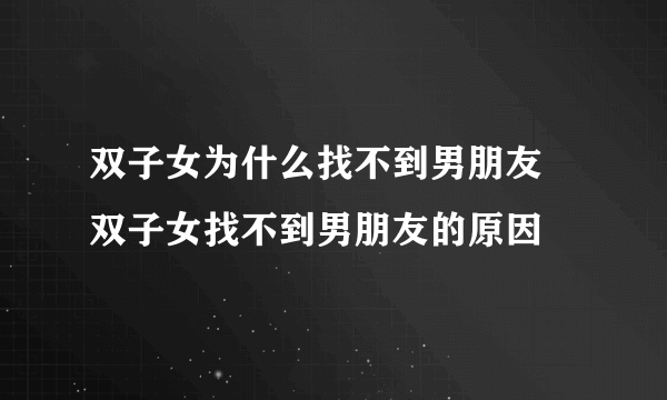 双子女为什么找不到男朋友 双子女找不到男朋友的原因