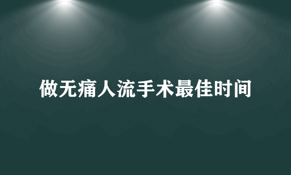 做无痛人流手术最佳时间