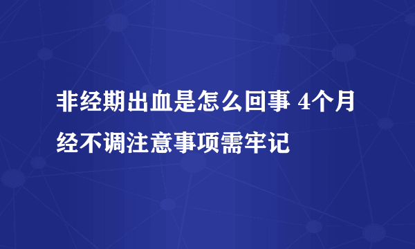 非经期出血是怎么回事 4个月经不调注意事项需牢记