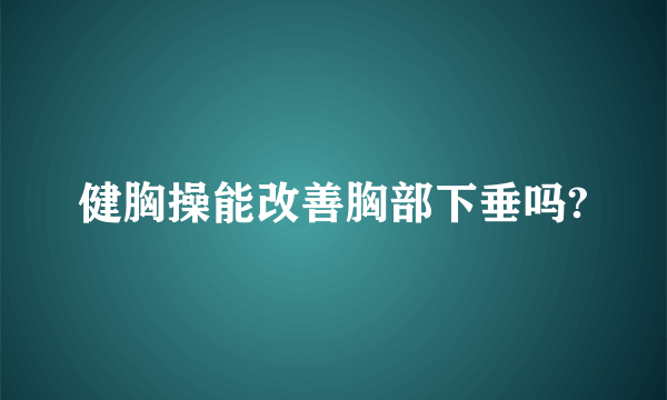 健胸操能改善胸部下垂吗?