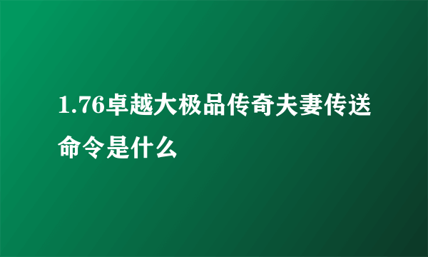 1.76卓越大极品传奇夫妻传送命令是什么