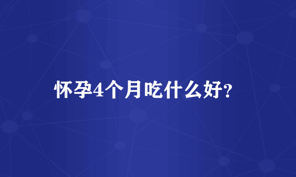 怀孕4个月吃什么好？