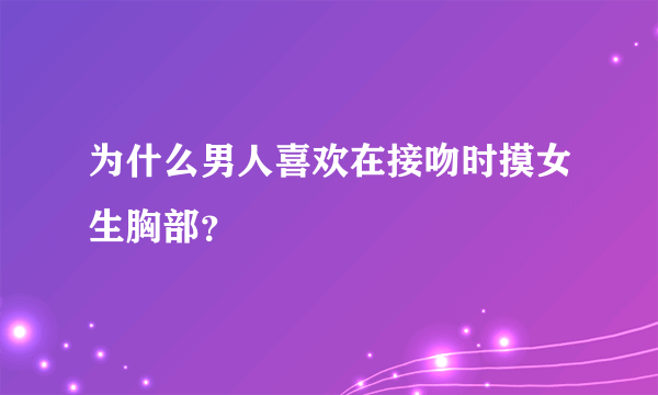 为什么男人喜欢在接吻时摸女生胸部？