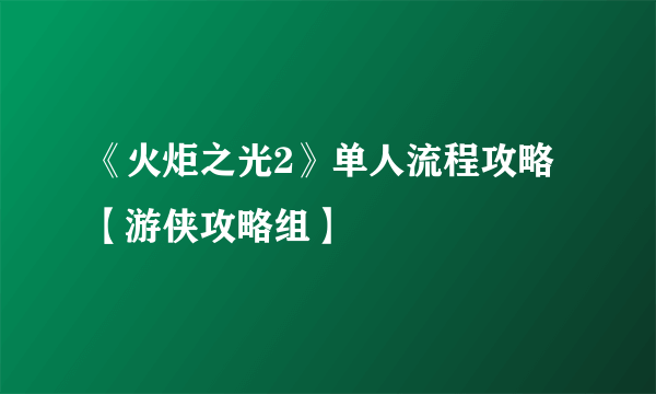 《火炬之光2》单人流程攻略【游侠攻略组】