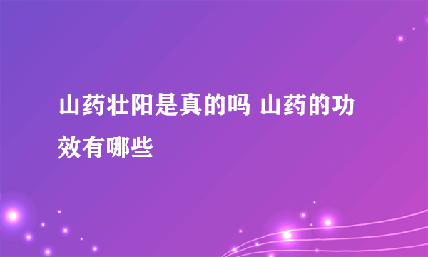 山药壮阳是真的吗 山药的功效有哪些