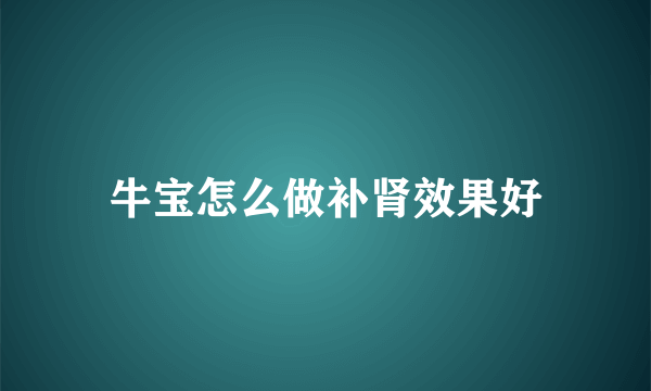 牛宝怎么做补肾效果好