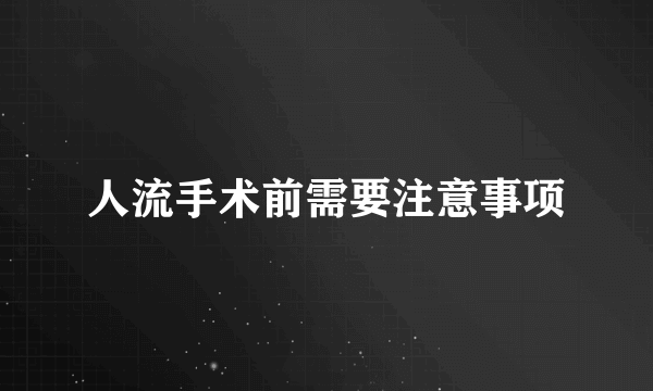 人流手术前需要注意事项