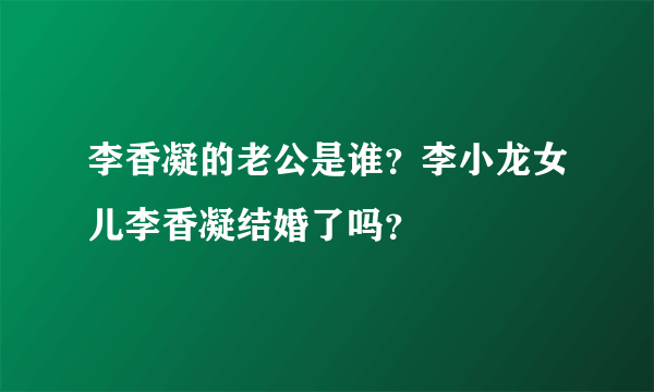 李香凝的老公是谁？李小龙女儿李香凝结婚了吗？