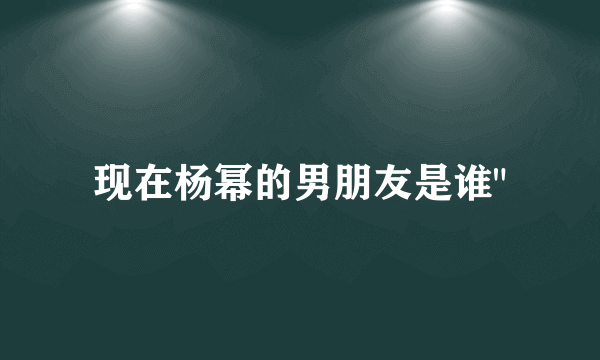 现在杨幂的男朋友是谁