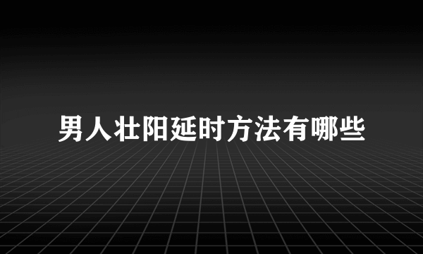 男人壮阳延时方法有哪些